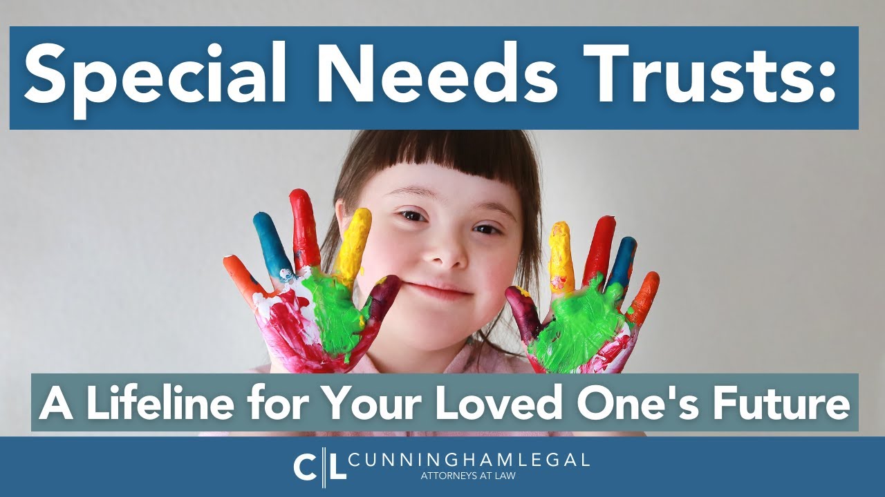 Special Needs Trusts: A Lifeline for Your Loved One’s Future