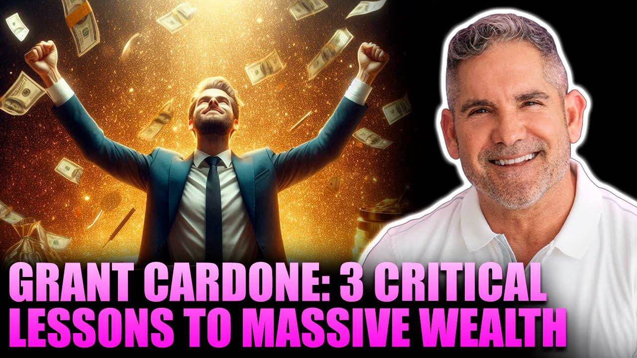 Grant Cardone: 3 CRITICAL LESSONS TO MASSIVE WEALTH