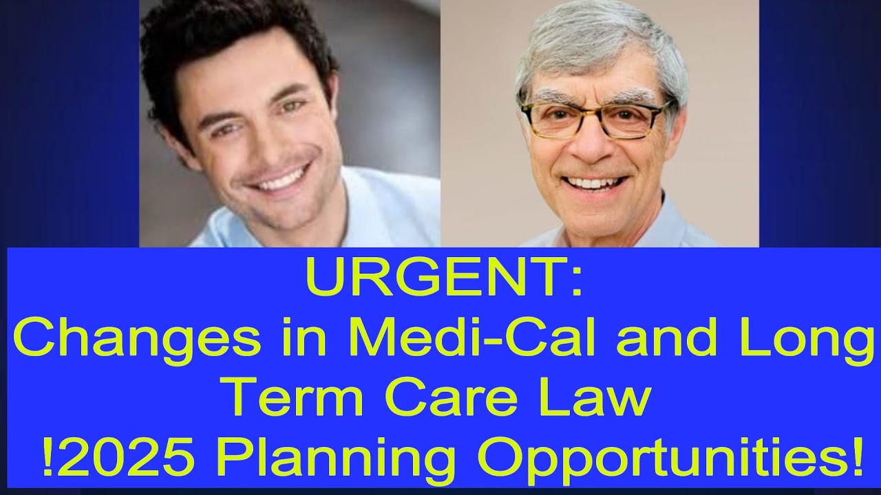 URGENT: Medi-Cal, Long Term Care, and Changes in Law – 2025 Planning Opportunities